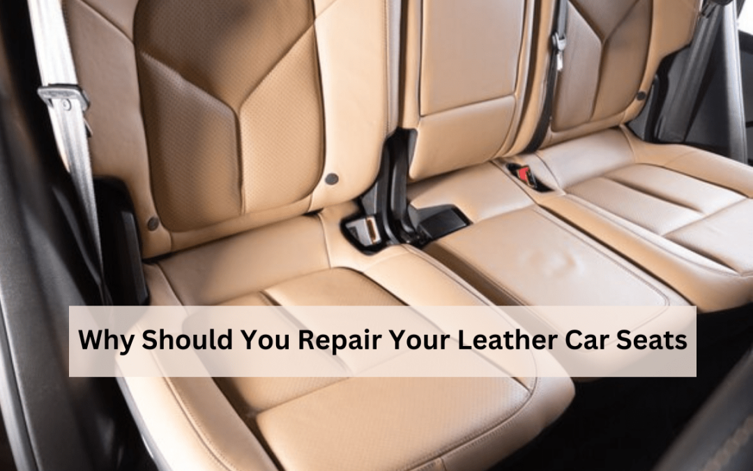 Why Should You Repair Your Leather Car Seats?